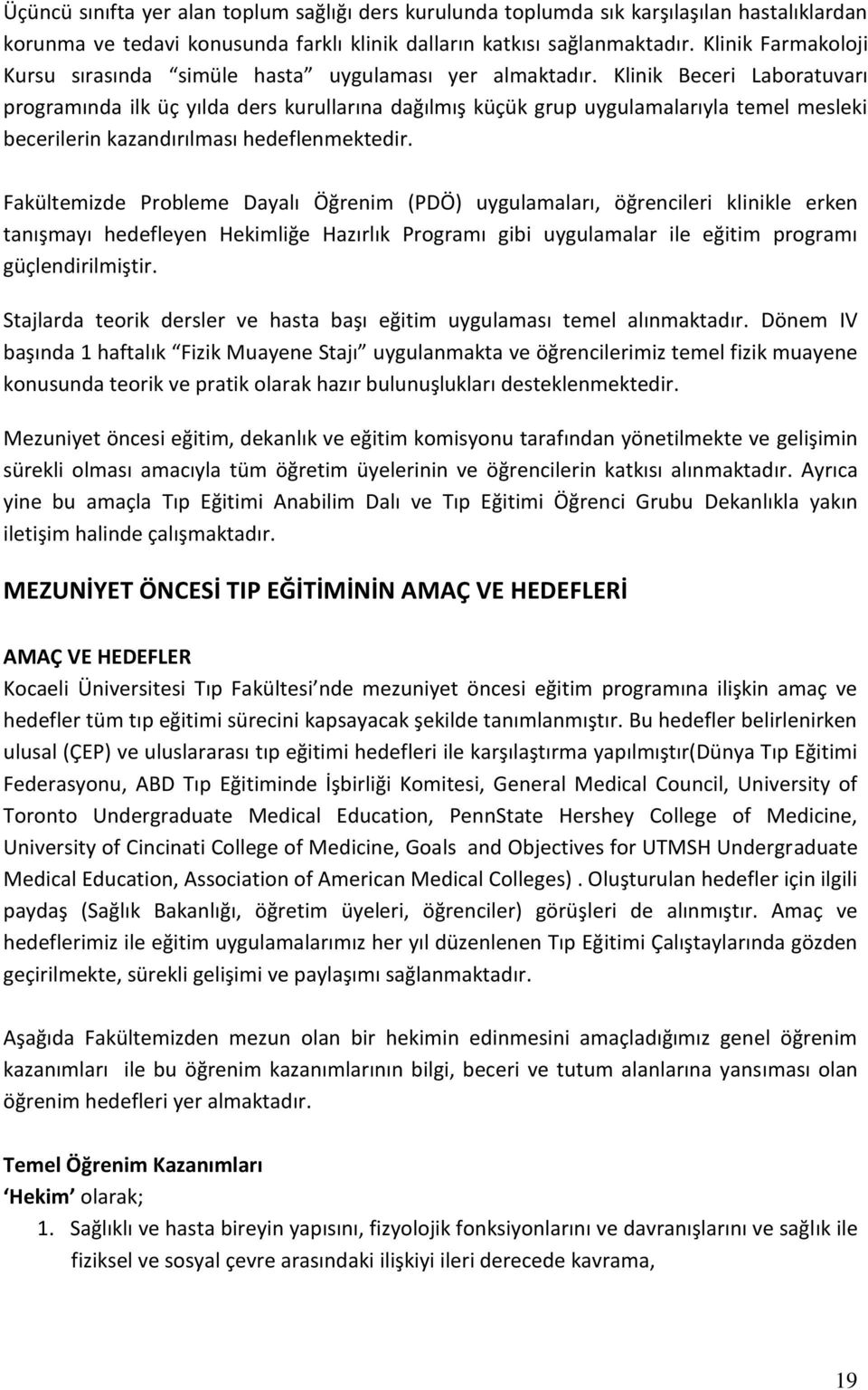 Klinik Beceri Laboratuvarı programında ilk üç yılda ders kurullarına dağılmış küçük grup uygulamalarıyla temel mesleki becerilerin kazandırılması hedeflenmektedir.