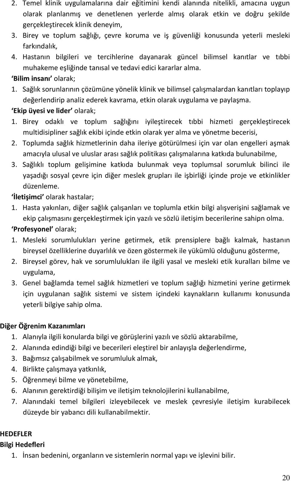 Hastanın bilgileri ve tercihlerine dayanarak güncel bilimsel kanıtlar ve tıbbi muhakeme eşliğinde tanısal ve tedavi edici kararlar alma. Bilim insanı olarak; 1.