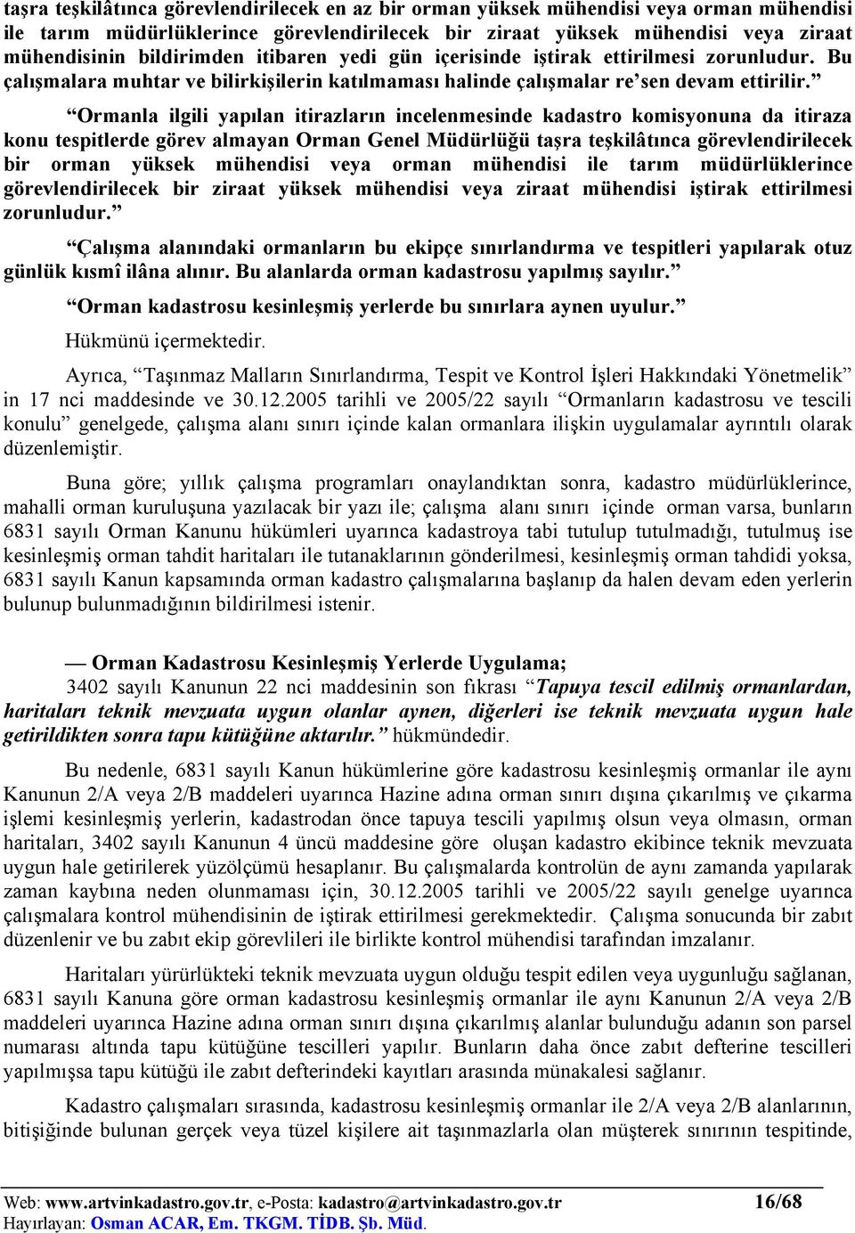 Ormanla ilgili yapılan itirazların incelenmesinde kadastro komisyonuna da itiraza konu tespitlerde görev almayan Orman Genel Müdürlüğü taşra teşkilâtınca görevlendirilecek bir orman yüksek mühendisi