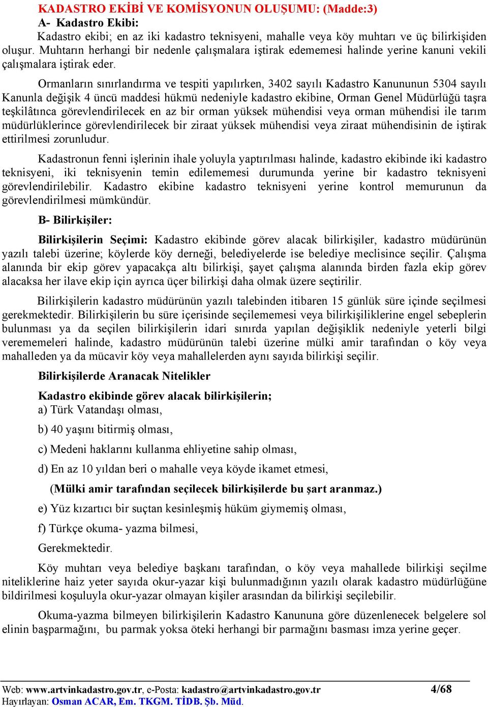 Ormanların sınırlandırma ve tespiti yapılırken, 3402 sayılı Kadastro Kanununun 5304 sayılı Kanunla değişik 4 üncü maddesi hükmü nedeniyle kadastro ekibine, Orman Genel Müdürlüğü taşra teşkilâtınca