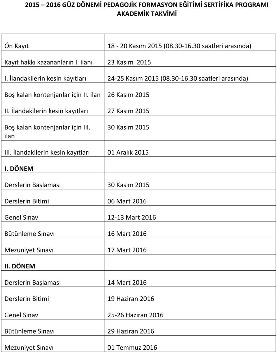 İlandakilerin kesin kayıtları 27 Kasım 2015 Boş kalan kontenjanlar için III. ilan 30 Kasım 2015 III. İlandakilerin kesin kayıtları 01 Aralık 2015 I.