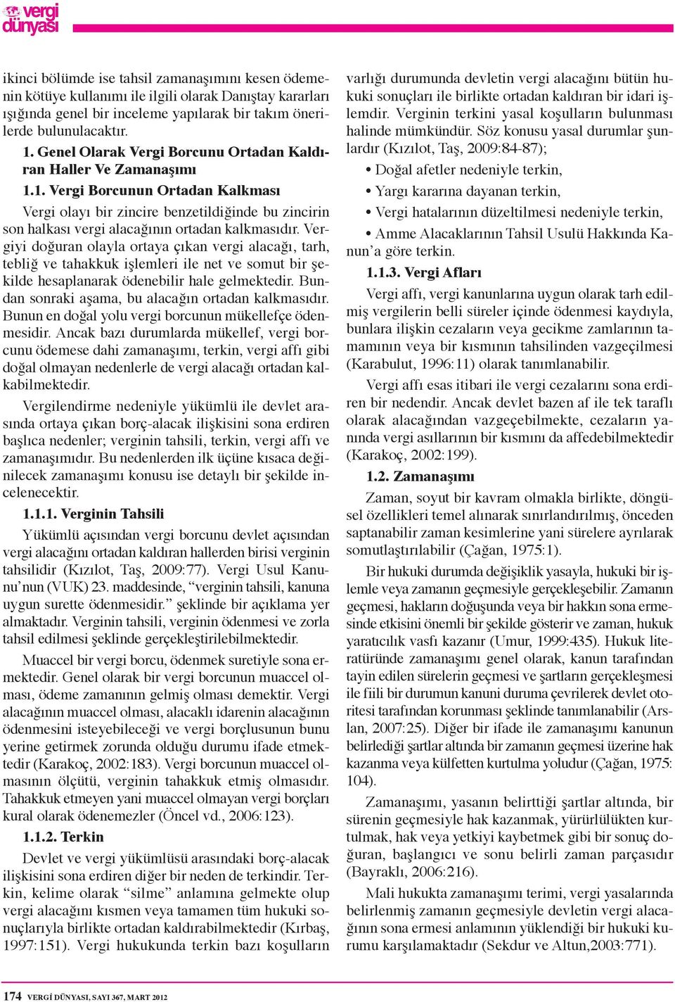 1. Vergi Borcunun Ortadan Kalkması Vergi olayı bir zincire benzetildiğinde bu zincirin son halkası vergi alacağının ortadan kalkmasıdır.