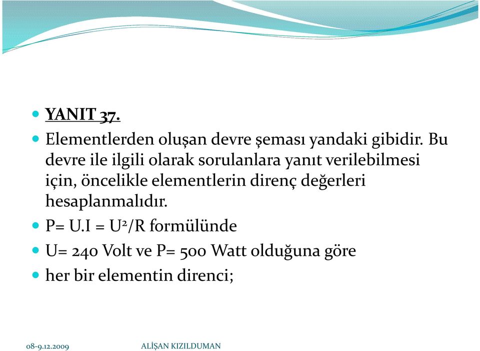 öncelikle elementlerin direnç değerleri hesaplanmalıdır. P= U.