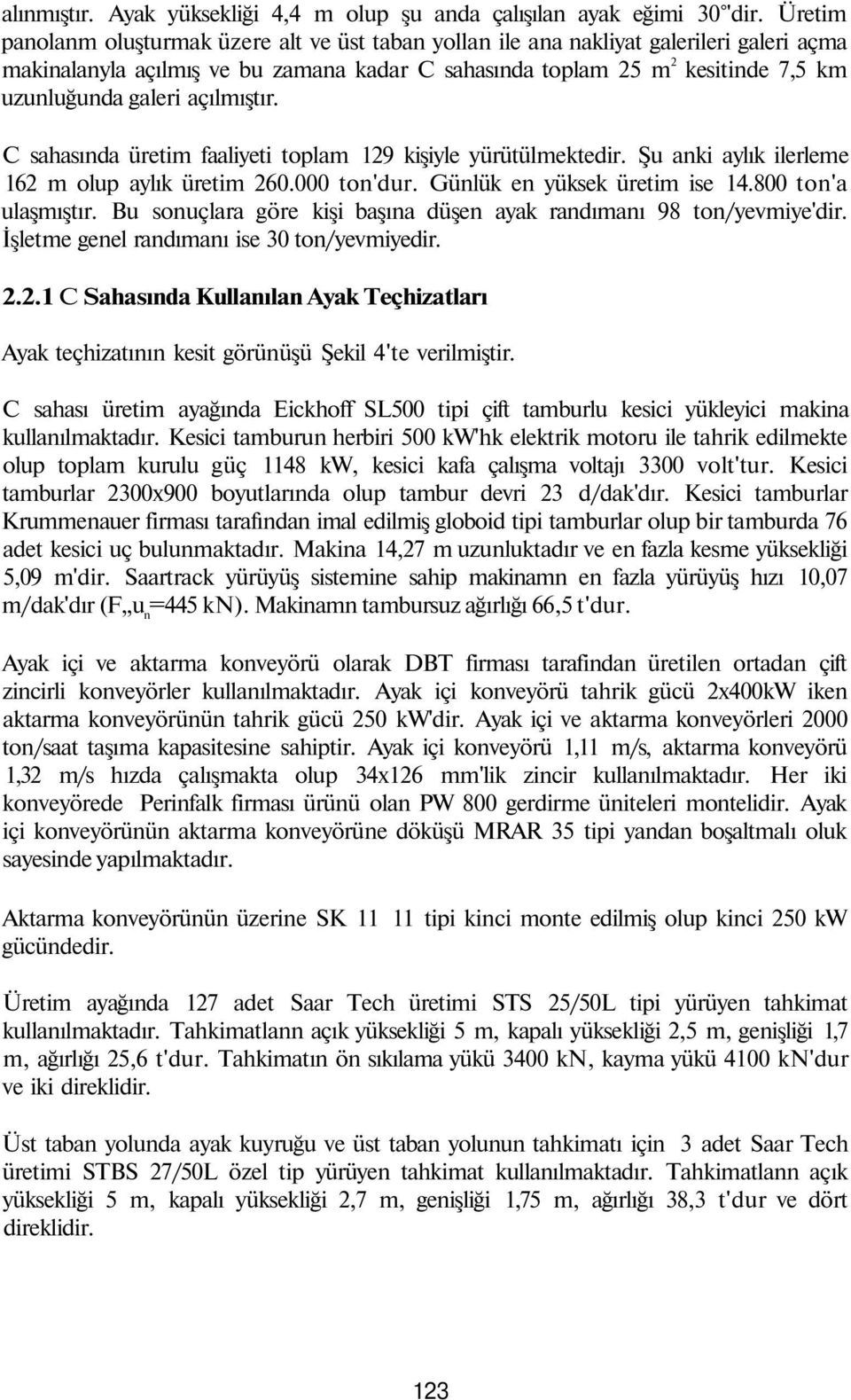 açılmıştır. C sahasında üretim faaliyeti toplam 129 kişiyle yürütülmektedir. Şu anki aylık ilerleme 162 m olup aylık üretim 260.000 ton'dur. Günlük en yüksek üretim ise 14.800 ton'a ulaşmıştır.