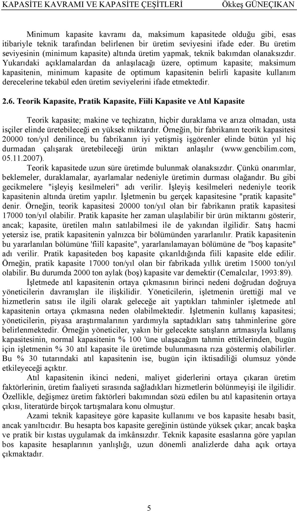 Yukarıdaki açıklamalardan da anlaşılacağı üzere, optimum kapasite; maksimum kapasitenin, minimum kapasite de optimum kapasitenin belirli kapasite kullanım derecelerine tekabül eden üretim