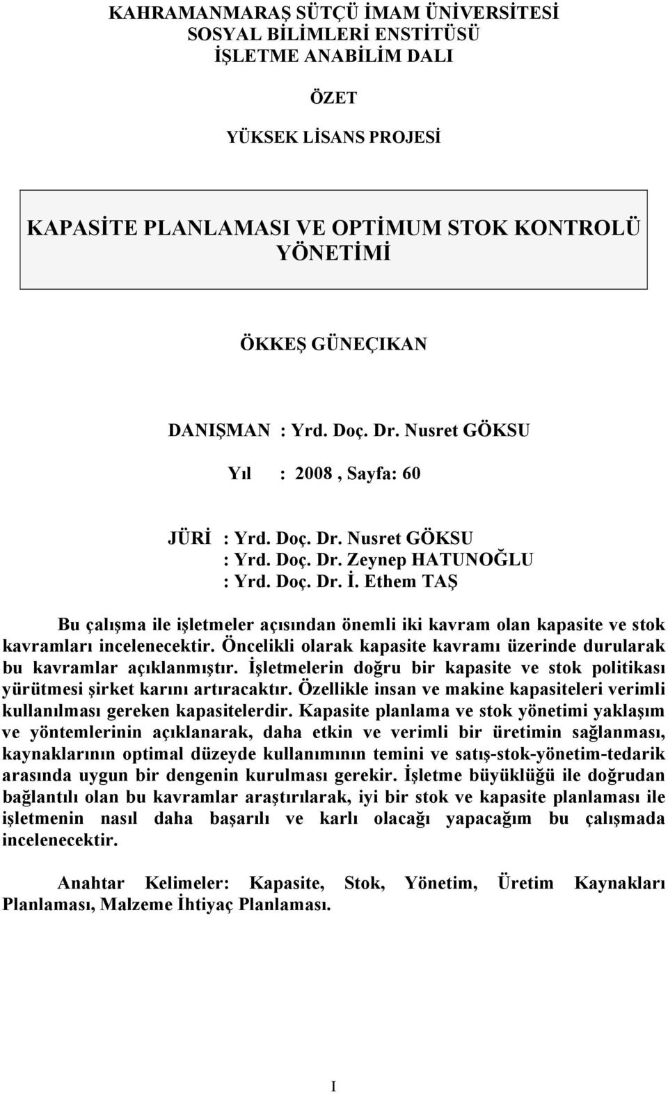 Ethem TAŞ Bu çalışma ile işletmeler açısından önemli iki kavram olan kapasite ve stok kavramları incelenecektir. Öncelikli olarak kapasite kavramı üzerinde durularak bu kavramlar açıklanmıştır.