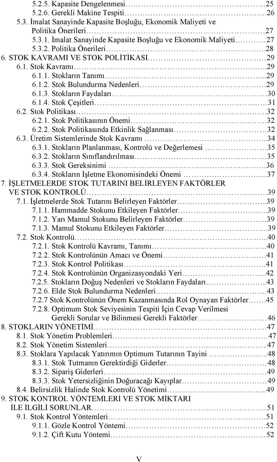 29 6.1.3. Stokların Faydaları 30 6.1.4. Stok Çeşitleri. 31 6.2. Stok Politikası..32 6.2.1. Stok Politikasının Önemi..32 6.2.2. Stok Politikasında Etkinlik Sağlanması 32 6.3. Üretim Sistemlerinde Stok Kavramı.