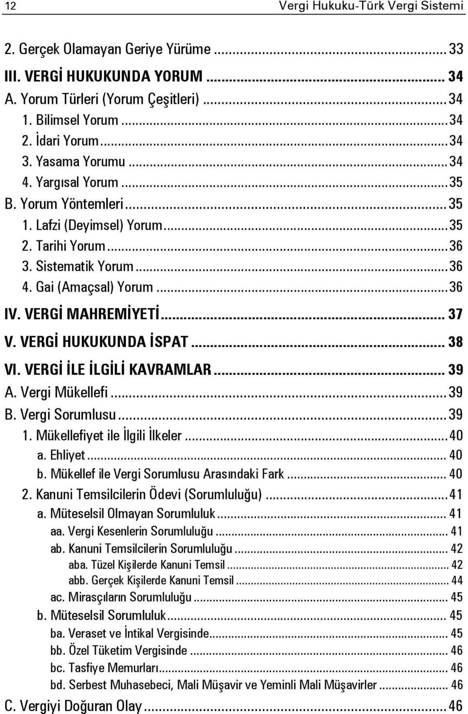 VERGİ MAHREMİYETİ... 37 V. VERGİ HUKUKUNDA İSPAT... 38 VI. VERGİ İLE İLGİLİ KAVRAMLAR... 39 A. Vergi Mükellefi... 39 B. Vergi Sorumlusu... 39 1. Mükellefiyet ile İlgili İlkeler... 40 a. Ehliyet... 40 b.