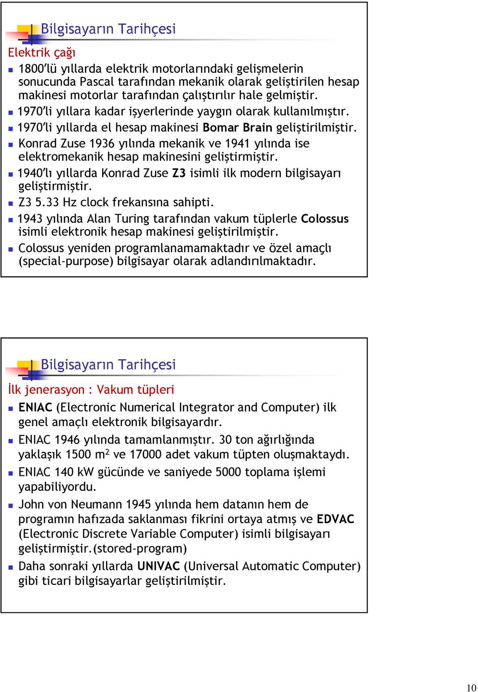 Konrad Zuse 1936 yılında mekanik ve 1941 yılında ise elektromekanik hesap makinesini geliştirmiştir. 1940 lı yıllarda Konrad Zuse Z3 isimli ilk modern bilgisayarı geliştirmiştir. Z3 5.