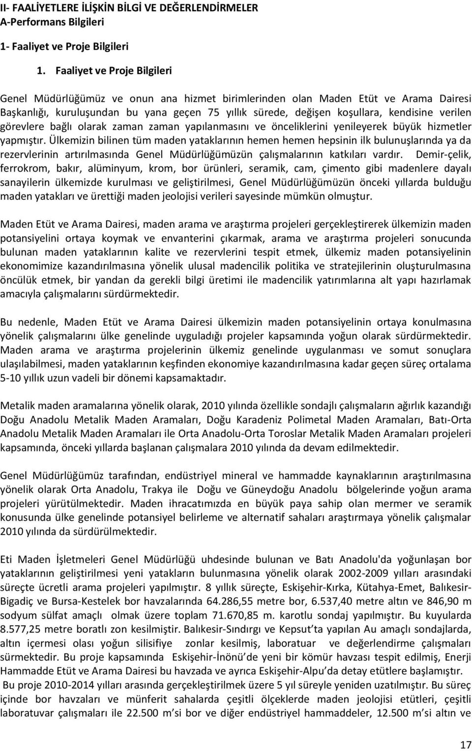 verilen görevlere bağlı olarak zaman zaman yapılanmasını ve önceliklerini yenileyerek büyük hizmetler yapmıştır.