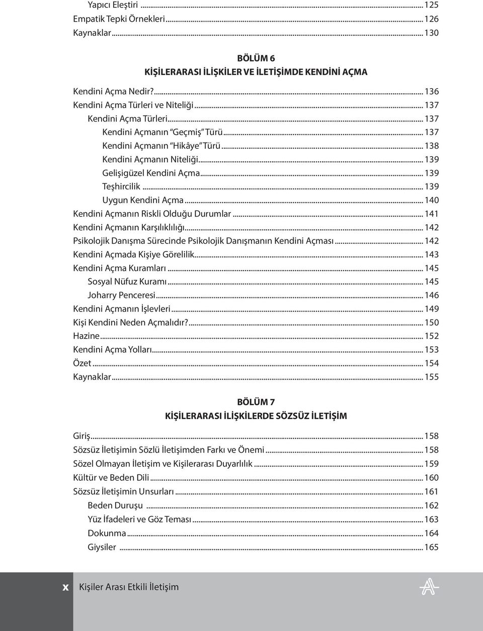 .. 139 Uygun Kendini Açma... 140 Kendini Açmanın Riskli Olduğu Durumlar... 141 Kendini Açmanın Karşılıklılığı... 142 Psikolojik Danışma Sürecinde Psikolojik Danışmanın Kendini Açması.