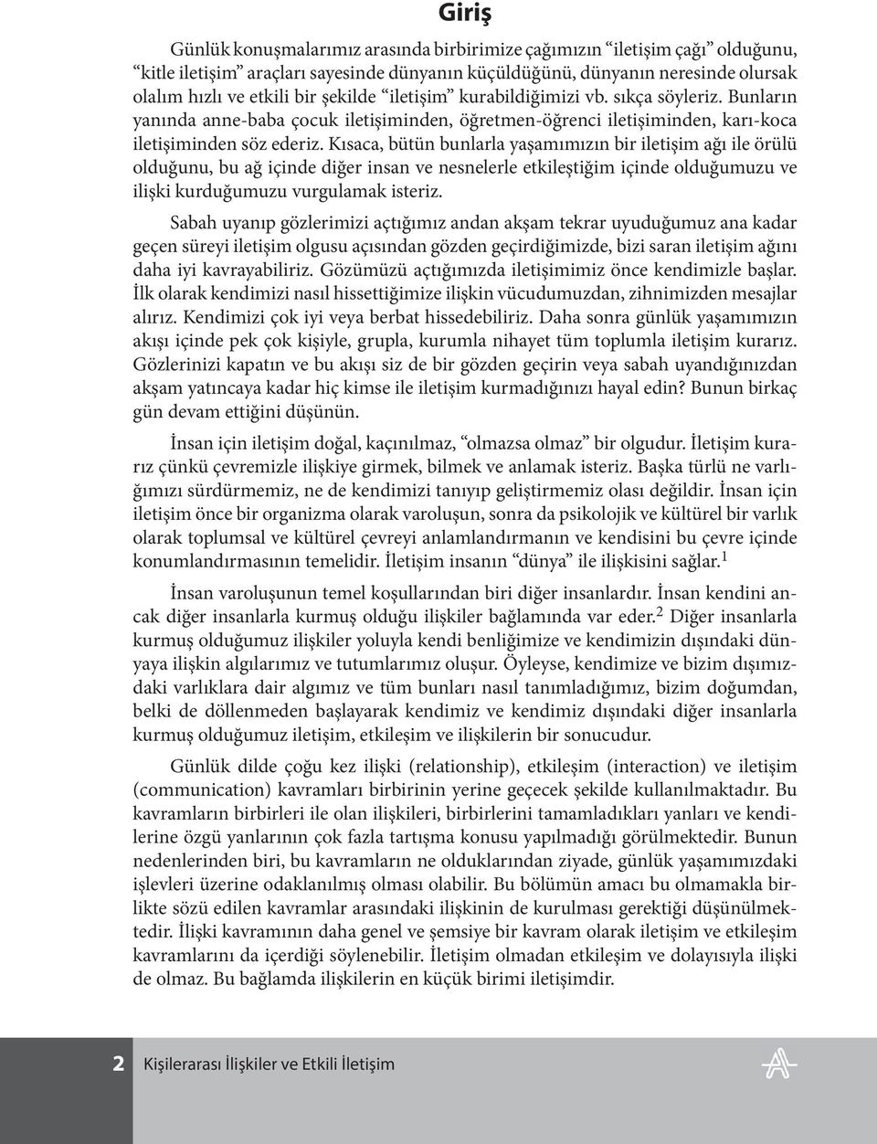 Kısaca, bütün bunlarla yaşamımızın bir iletişim ağı ile örülü olduğunu, bu ağ içinde diğer insan ve nesnelerle etkileştiğim içinde olduğumuzu ve ilişki kurduğumuzu vurgulamak isteriz.