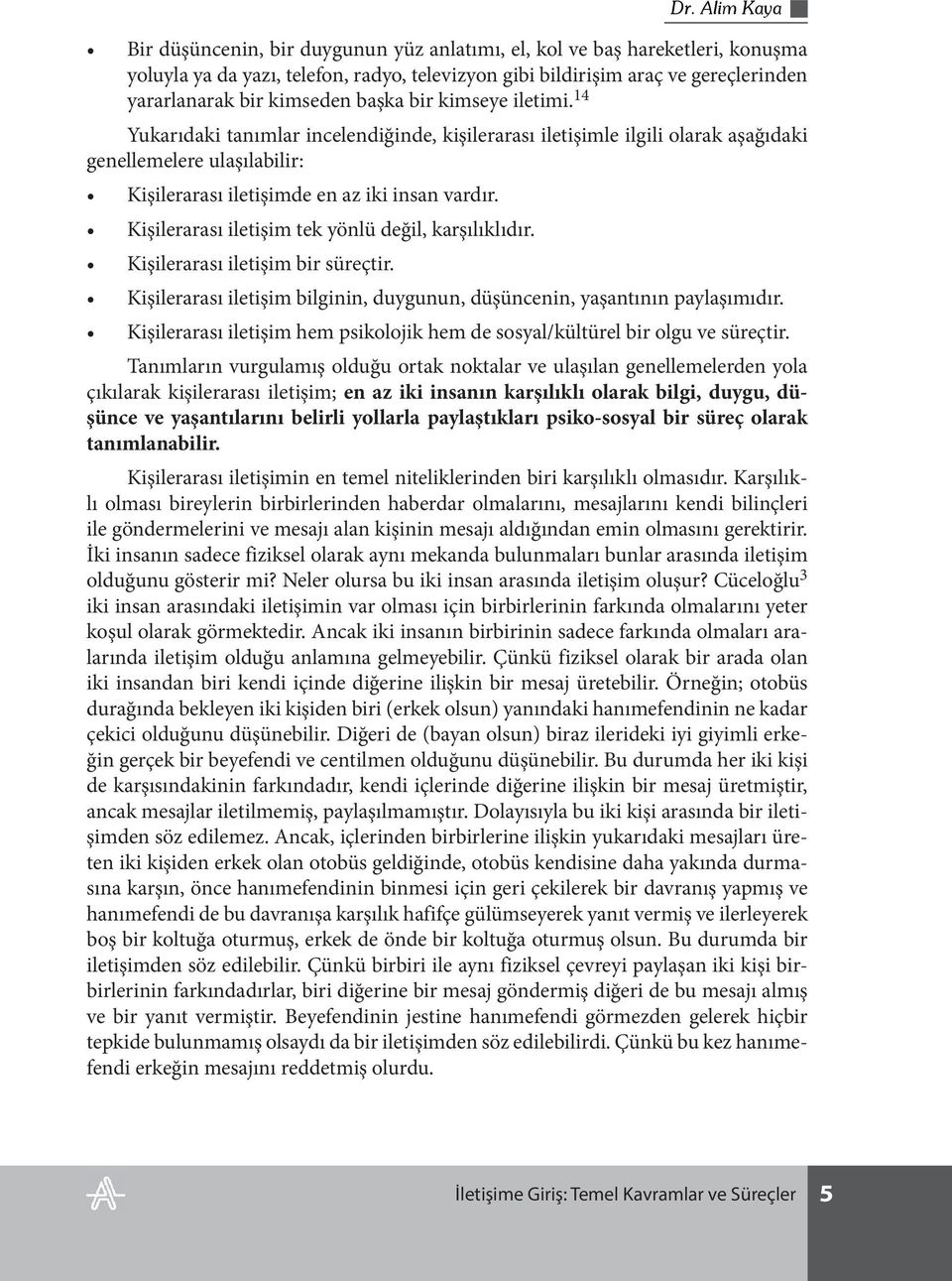 Kişilerarası iletişim tek yönlü değil, karşılıklıdır. Kişilerarası iletişim bir süreçtir. Kişilerarası iletişim bilginin, duygunun, düşüncenin, yaşantının paylaşımıdır.