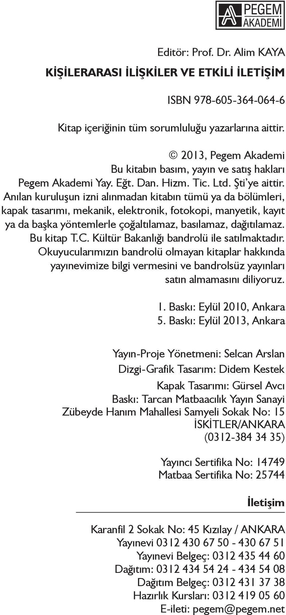 Anılan kuruluşun izni alınmadan kitabın tümü ya da bölümleri, kapak tasarımı, mekanik, elektronik, fotokopi, manyetik, kayıt ya da başka yöntemlerle çoğaltılamaz, basılamaz, dağıtılamaz. Bu kitap T.C.