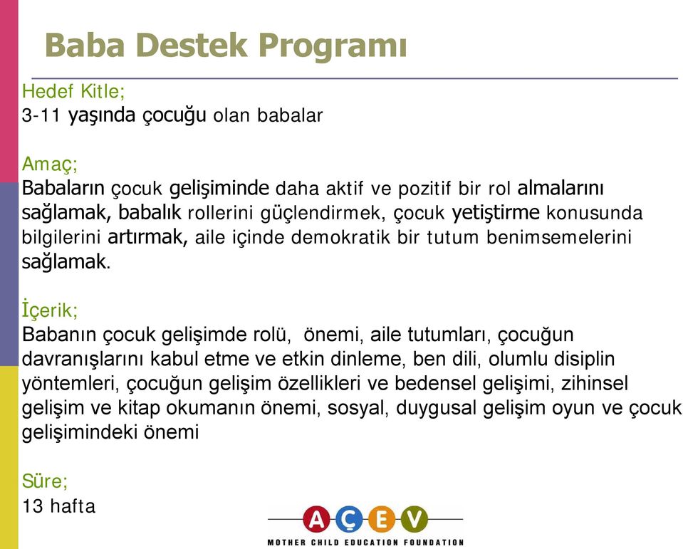 İçerik; Babanın çocuk gelişimde rolü, önemi, aile tutumları, çocuğun davranışlarını kabul etme ve etkin dinleme, ben dili, olumlu disiplin yöntemleri,