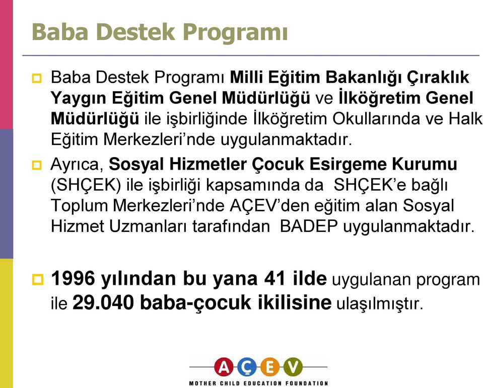 Ayrıca, Sosyal Hizmetler Çocuk Esirgeme Kurumu (SHÇEK) ile işbirliği kapsamında da SHÇEK e bağlı Toplum Merkezleri nde AÇEV den