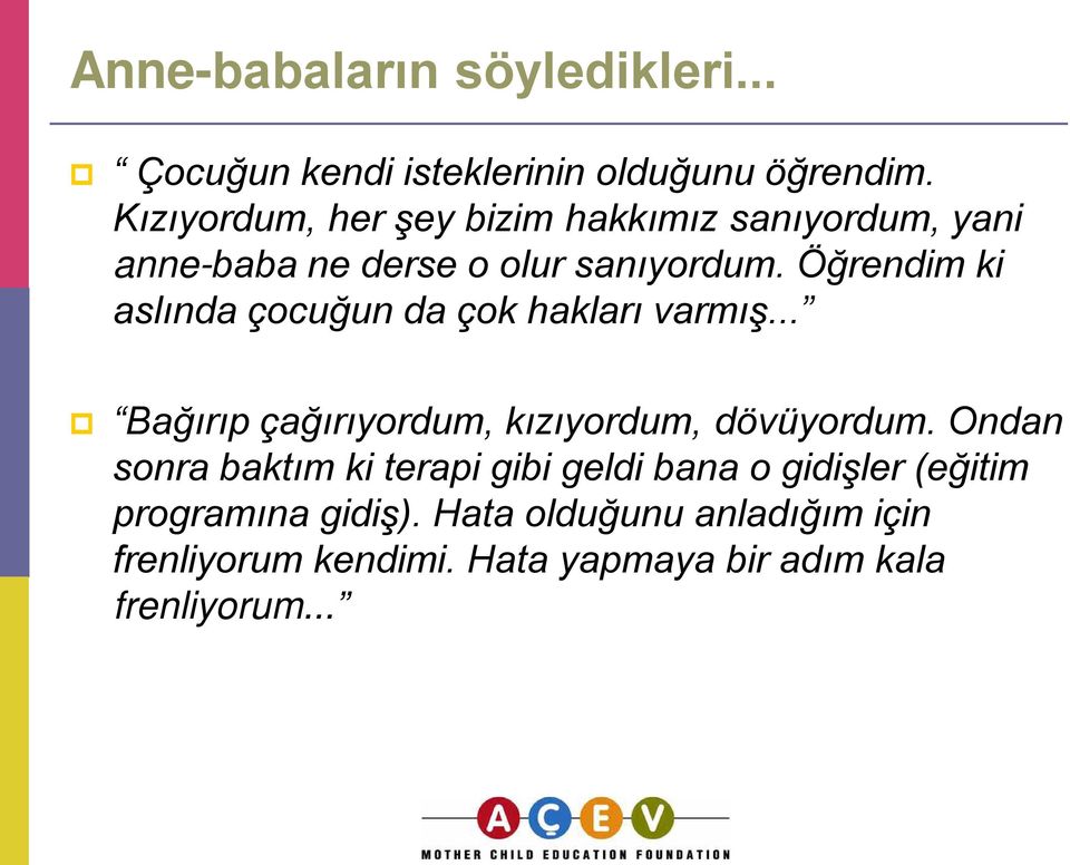 Öğrendim ki aslında çocuğun da çok hakları varmış... Bağırıp çağırıyordum, kızıyordum, dövüyordum.