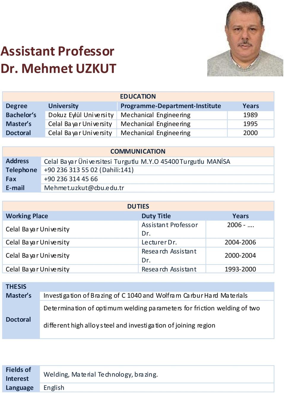 Doctoral Celal Bayar University Mechanical Engineering 000 COMMUNICATION Address Celal Bayar Üniversitesi Turgutlu M.Y.O 500 Turgutlu MANİSA Telephone +90 55 0 (Dahili:) Fax +90 5 E-mail Mehmet.