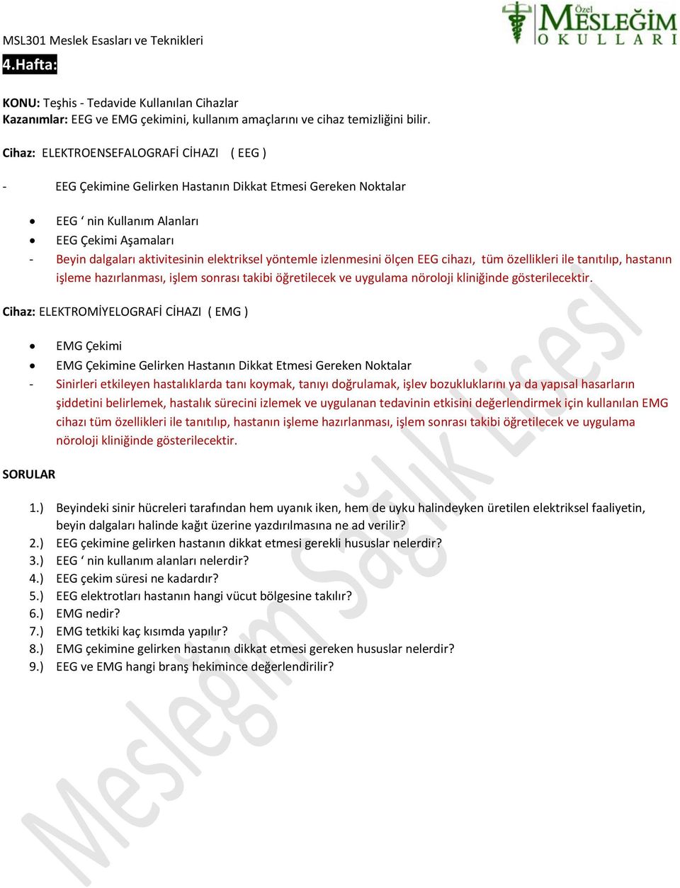 yöntemle izlenmesini ölçen EEG cihazı, tüm özellikleri ile tanıtılıp, hastanın işleme hazırlanması, işlem sonrası takibi öğretilecek ve uygulama nöroloji kliniğinde gösterilecektir.