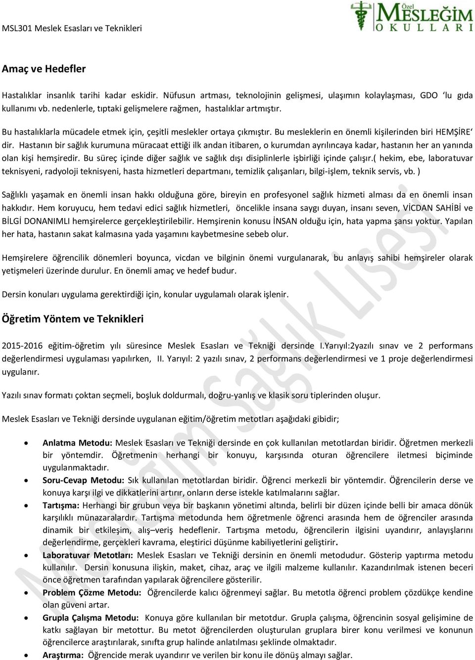 Hastanın bir sağlık kurumuna müracaat ettiği ilk andan itibaren, o kurumdan ayrılıncaya kadar, hastanın her an yanında olan kişi hemşiredir.