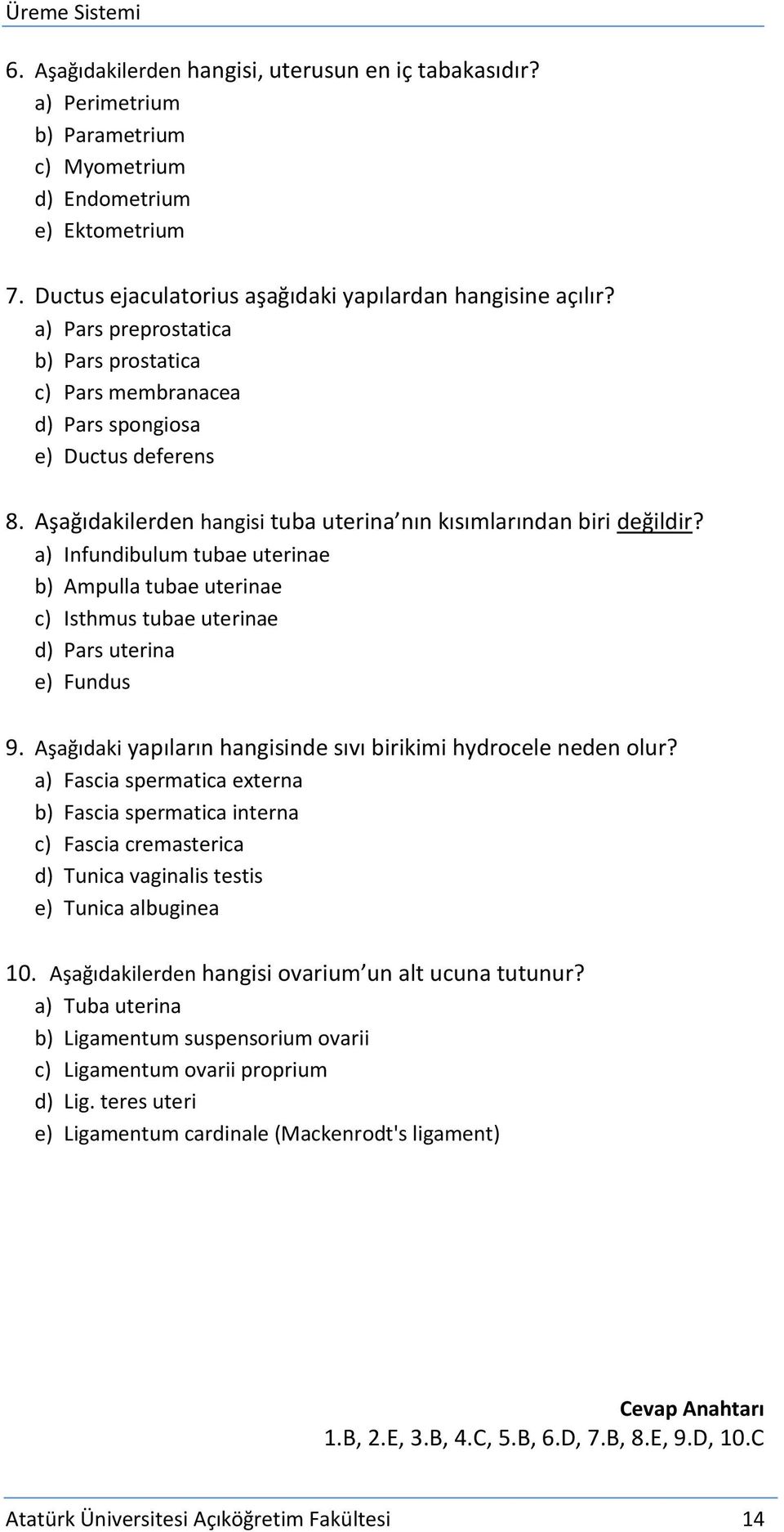 a) Infundibulum tubae uterinae b) Ampulla tubae uterinae c) Isthmus tubae uterinae d) Pars uterina e) Fundus 9. Aşağıdaki yapıların hangisinde sıvı birikimi hydrocele neden olur?