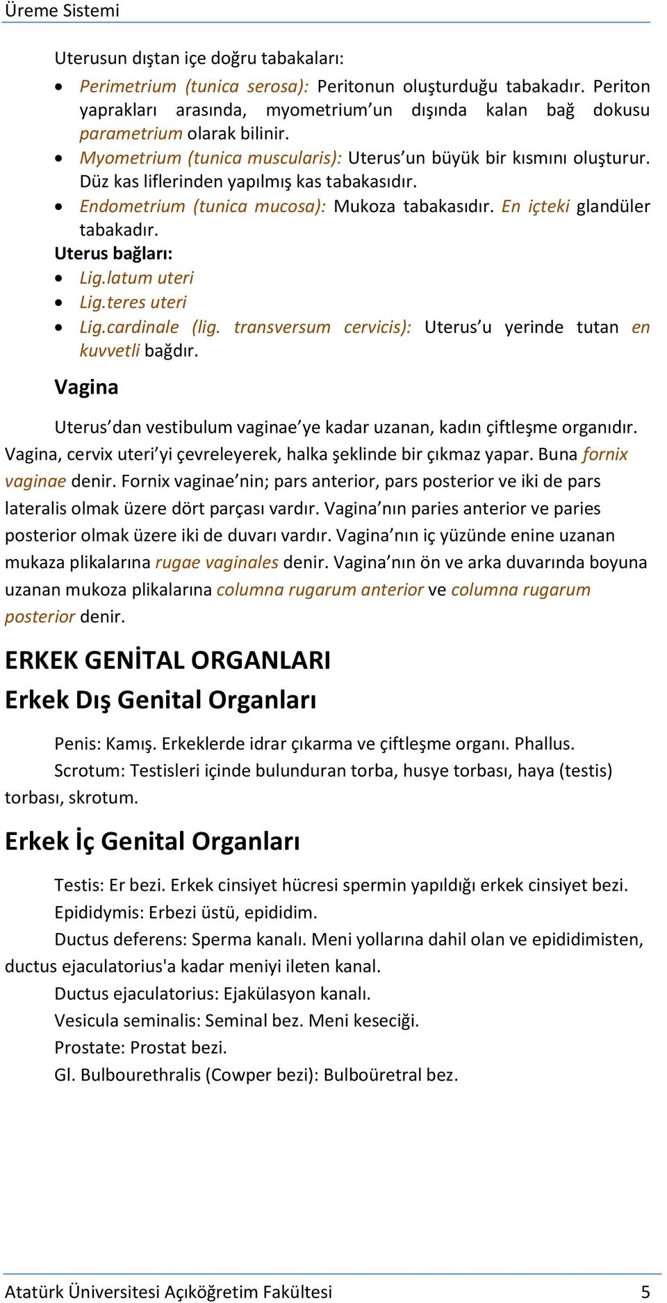 Uterus bağları: Lig.latum uteri Lig.teres uteri Lig.cardinale (lig. transversum cervicis): Uterus u yerinde tutan en kuvvetli bağdır.