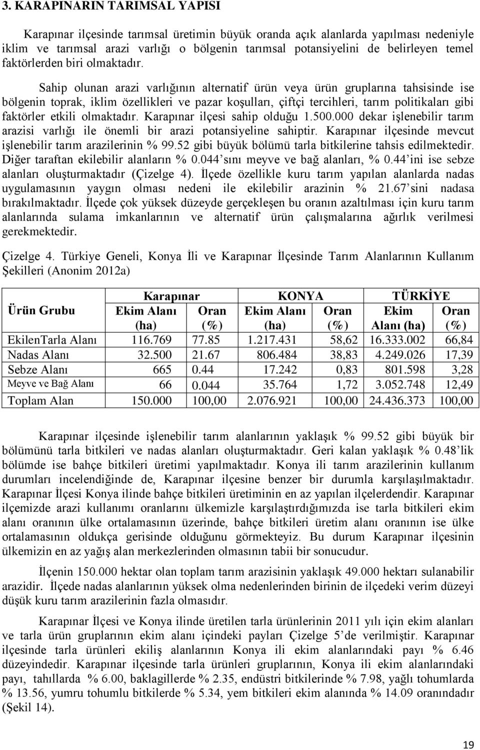 Sahip olunan arazi varlığının alternatif ürün veya ürün gruplarına tahsisinde ise bölgenin toprak, iklim özellikleri ve pazar koşulları, çiftçi tercihleri, tarım politikaları gibi faktörler etkili