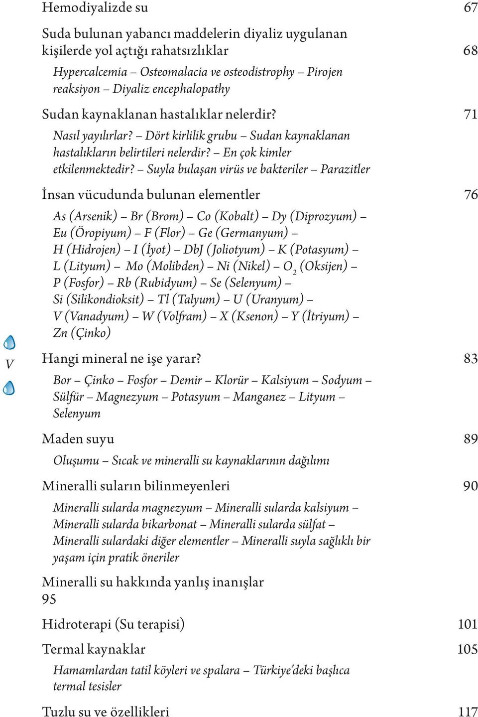 Suyla bulaşan virüs ve bakteriler Parazitler İnsan vücudunda bulunan elementler 76 As (Arsenik) Br (Brom) Co (Kobalt) Dy (Diprozyum) Eu (Öropiyum) F (Flor) Ge (Germanyum) H (Hidrojen) I (İyot) DbJ