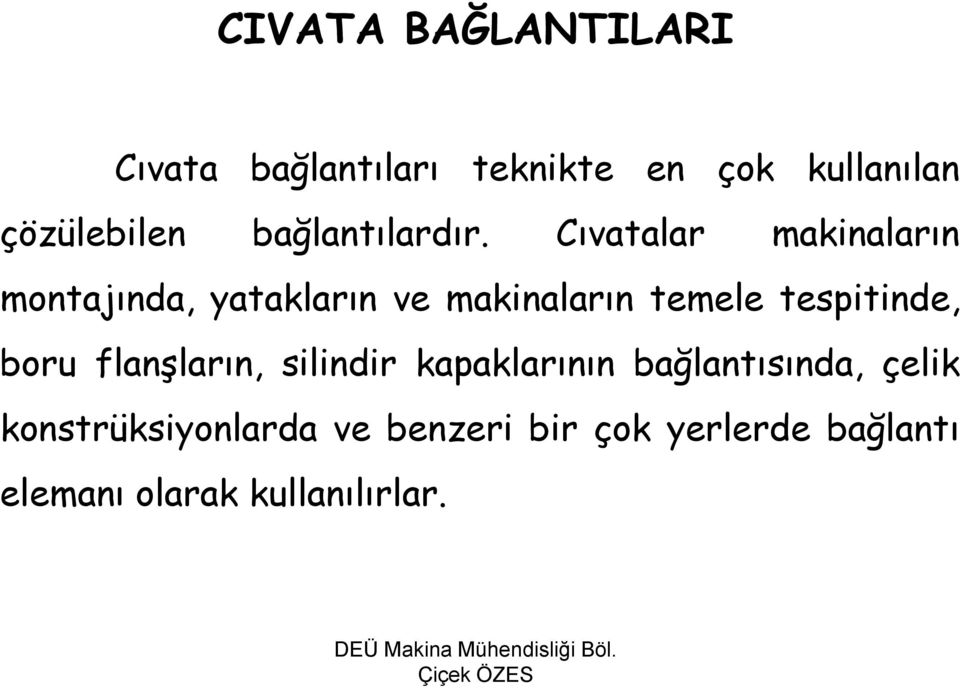 Cıvatalar makinaların montajında, yatakların ve makinaların temele tespitinde,