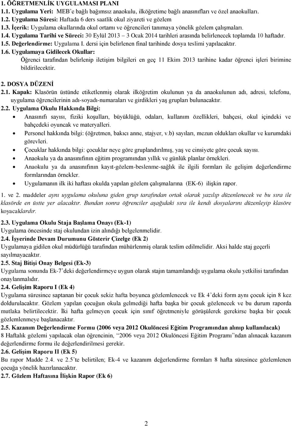 Uygulama Tarihi ve Süreci: 30 Eylül 2013 3 Ocak 2014 tarihleri arasında belirlenecek toplamda 10 haftadır. 1.5. Değerlendirme: Uygulama I.