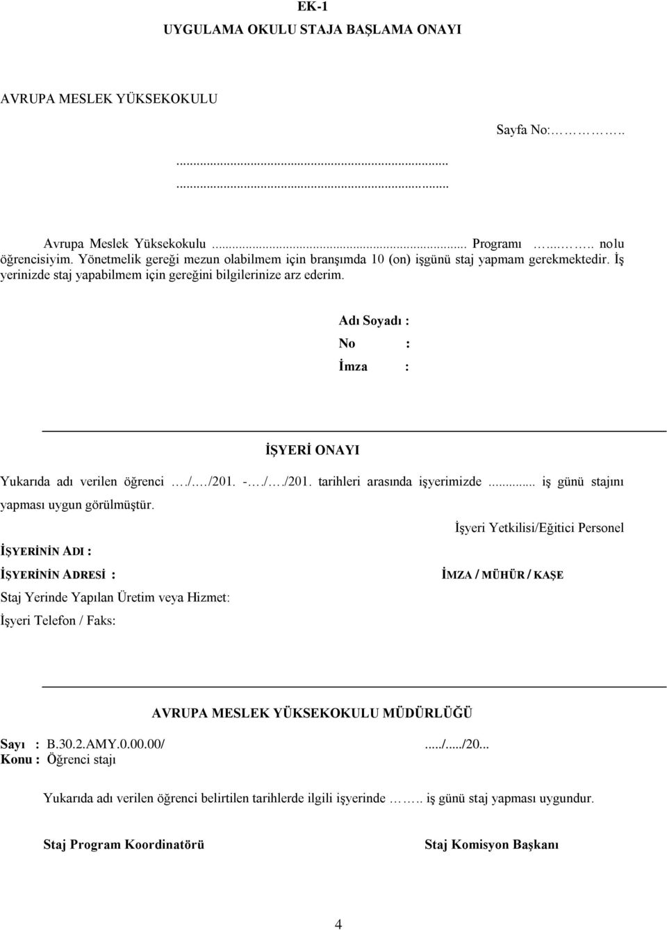 Adı Soyadı : No : İmza : İŞYERİ ONAYI Yukarıda adı verilen öğrenci./. /201. -././201. tarihleri arasında işyerimizde... iş günü stajını yapması uygun görülmüştür.