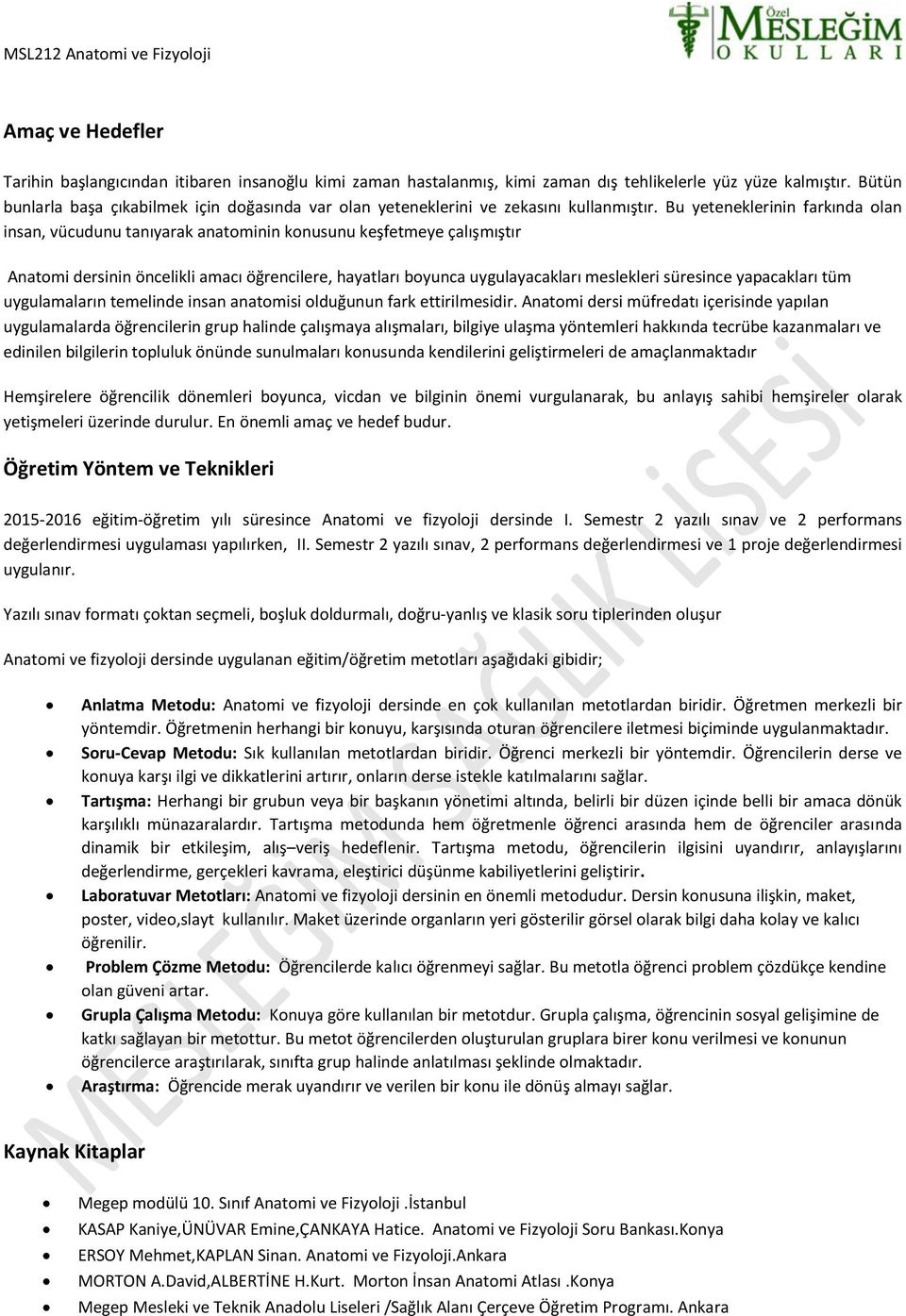 Bu yeteneklerinin farkında olan insan, vücudunu tanıyarak anatominin konusunu keşfetmeye çalışmıştır Anatomi dersinin öncelikli amacı öğrencilere, hayatları boyunca uygulayacakları meslekleri