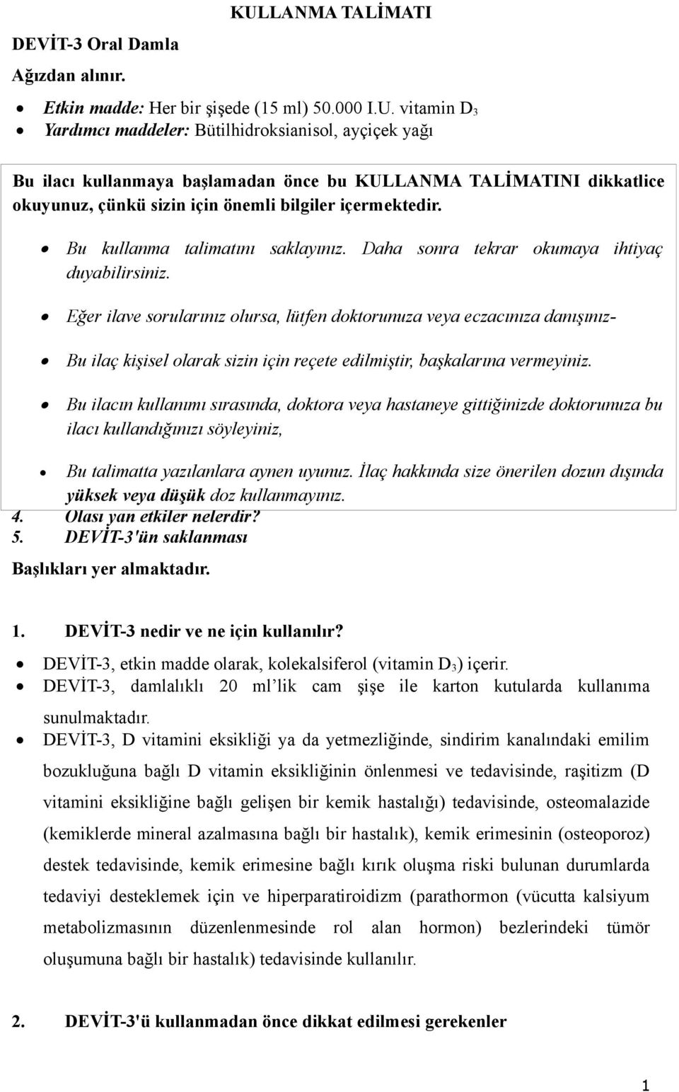 vitamin D 3 Yardımcı maddeler: Bütilhidroksianisol, ayçiçek yağı Bu ilacı kullanmaya başlamadan önce bu KULLANMA TALİMATINI dikkatlice okuyunuz, çünkü sizin için önemli bilgiler içermektedir.