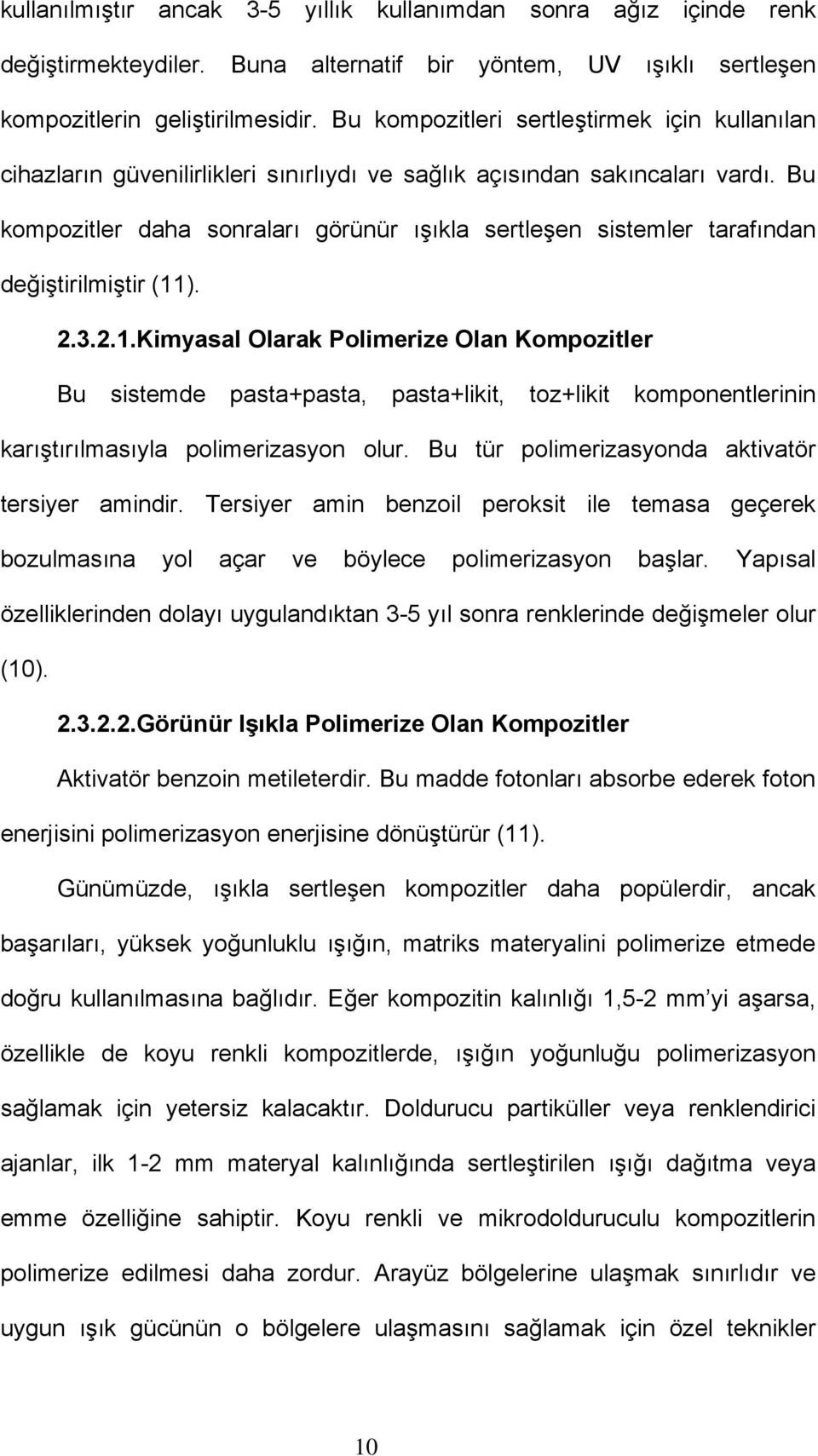 Bu kompozitler daha sonraları görünür ışıkla sertleşen sistemler tarafından değiştirilmiştir (11