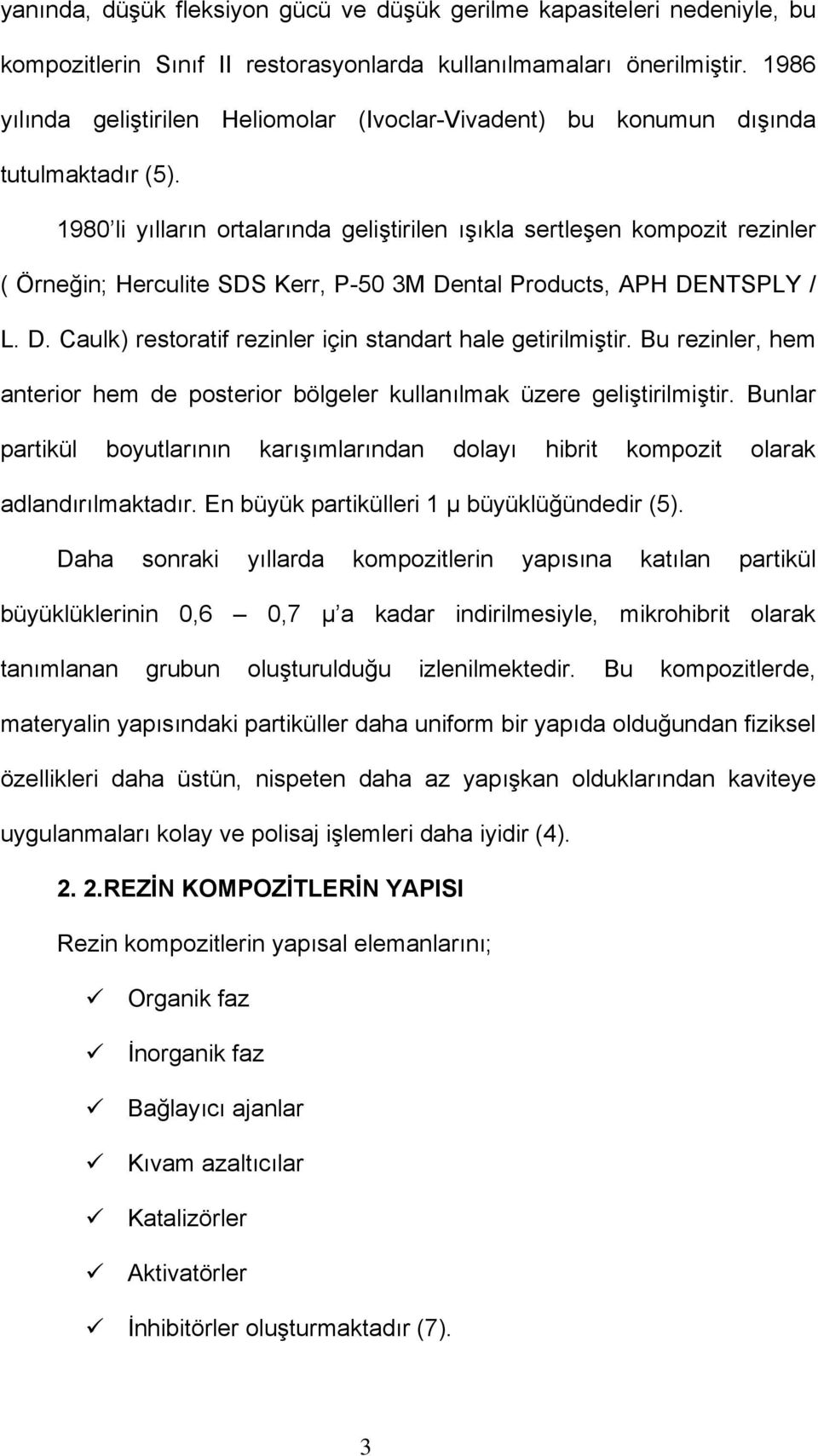 1980 li yılların ortalarında geliştirilen ışıkla sertleşen kompozit rezinler ( Örneğin; Herculite SDS Kerr, P-50 3M Dental Products, APH DENTSPLY / L. D. Caulk) restoratif rezinler için standart hale getirilmiştir.