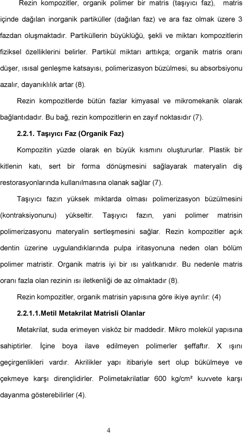 Partikül miktarı arttıkça; organik matris oranı düşer, ısısal genleşme katsayısı, polimerizasyon büzülmesi, su absorbsiyonu azalır, dayanıklılık artar (8).