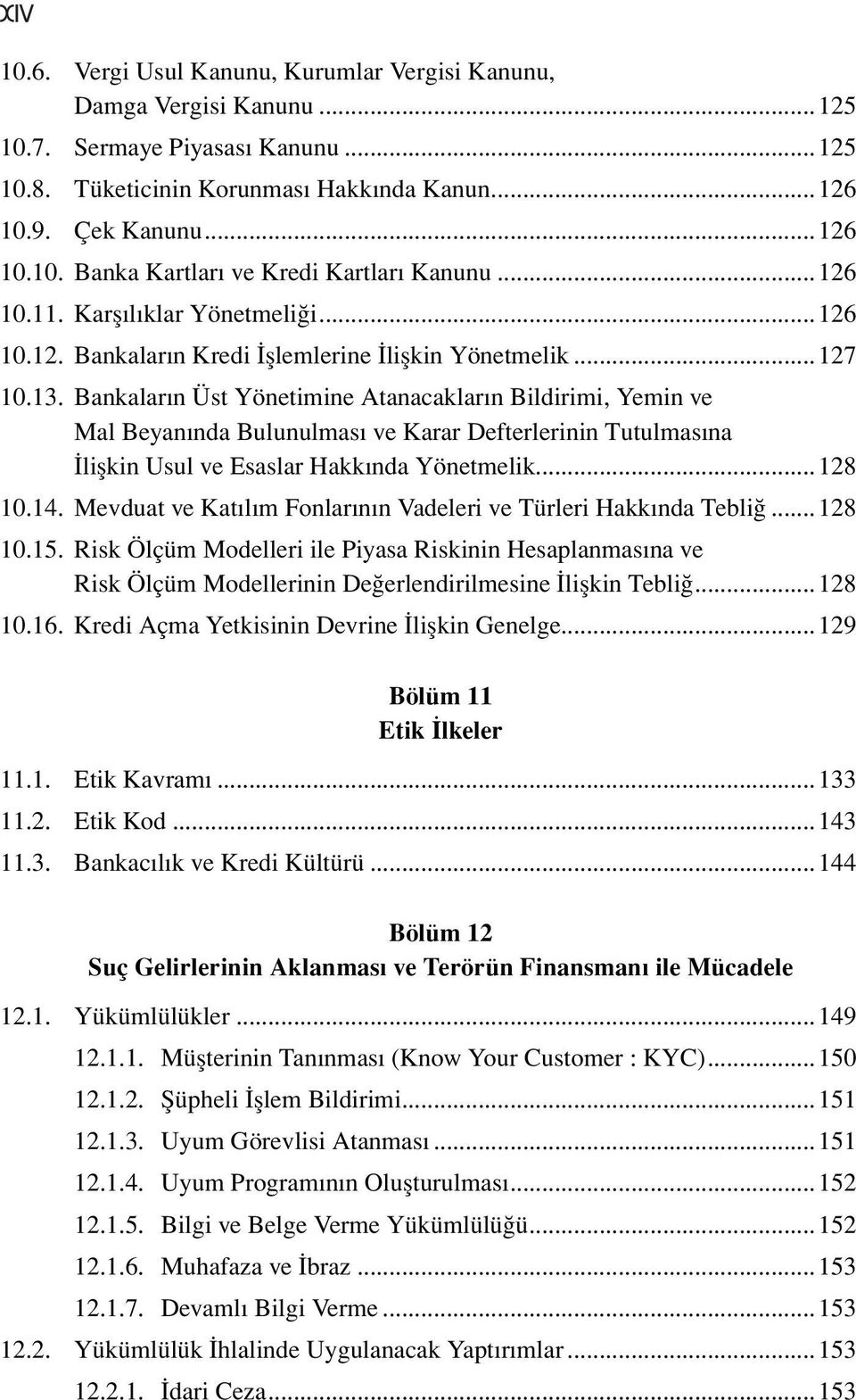 Bankaların Üst Yönetimine Atanacakların Bildirimi, Yemin ve Mal Beyanında Bulunulması ve Karar Defterlerinin Tutulmasına İlişkin Usul ve Esaslar Hakkında Yönetmelik...128 10.14.