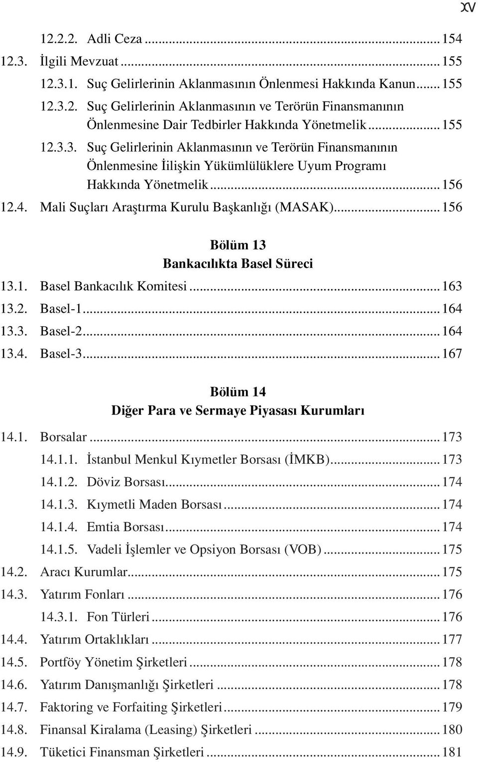 ..156 Bölüm 13 Bankacılıkta Basel Süreci 13.1. Basel Bankacılık Komitesi...163 13.2. Basel-1...164 13.3. Basel-2...164 13.4. Basel-3...167 Bölüm 14 Diğer Para ve Sermaye Piyasası Kurumları 14.1. Borsalar.