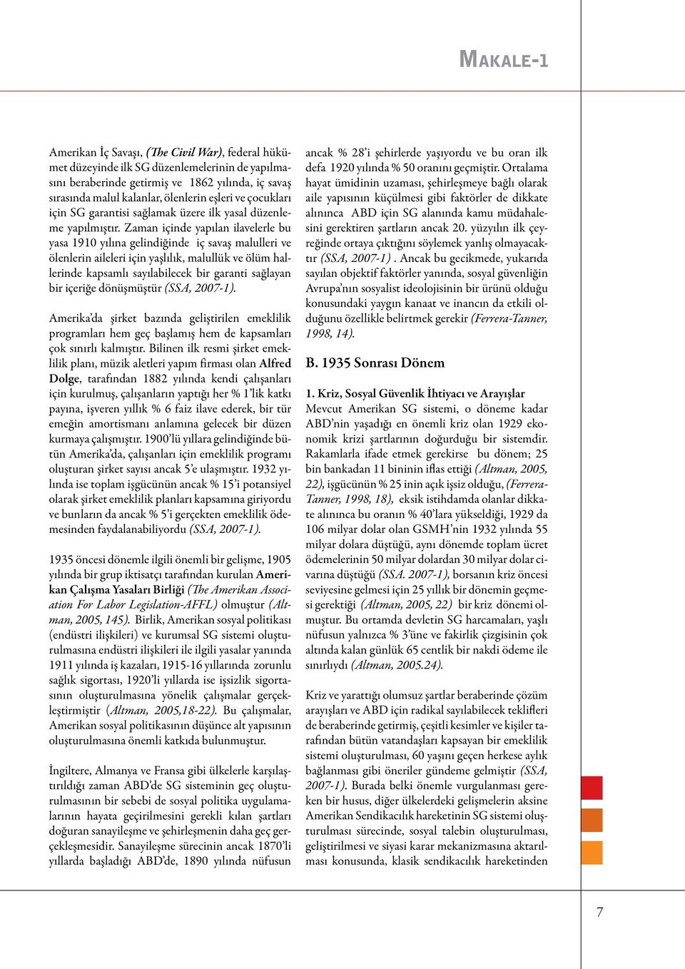 Zaman içinde yapılan ilavelerle bu yasa 1910 yılına gelindiğinde iç savaş malulleri ve ölenlerin aileleri için yaşlılık, malullük ve ölüm hallerinde kapsamlı sayılabilecek bir garanti sağlayan bir