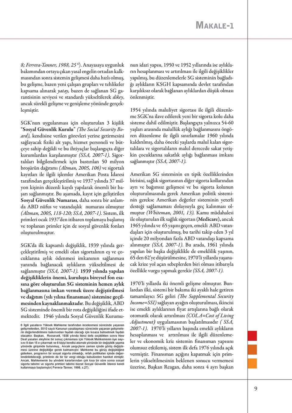 bazen de sağlanan SG garantisinin seviyesi ve standardı yükseltilerek dikey, ancak sürekli gelişme ve genişleme yönünde gerçekleşmiştir.