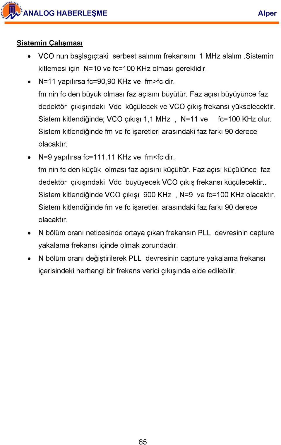 Sistem kitlendiğinde; VCO çıkışı 1,1 MHz, N=11 ve fc=100 KHz olur. Sistem kitlendiğinde fm ve fc işaretleri arasındaki faz farkı 90 derece olacaktır. N=9 yapılırsa fc=111.11 KHz ve fm<fc dir.