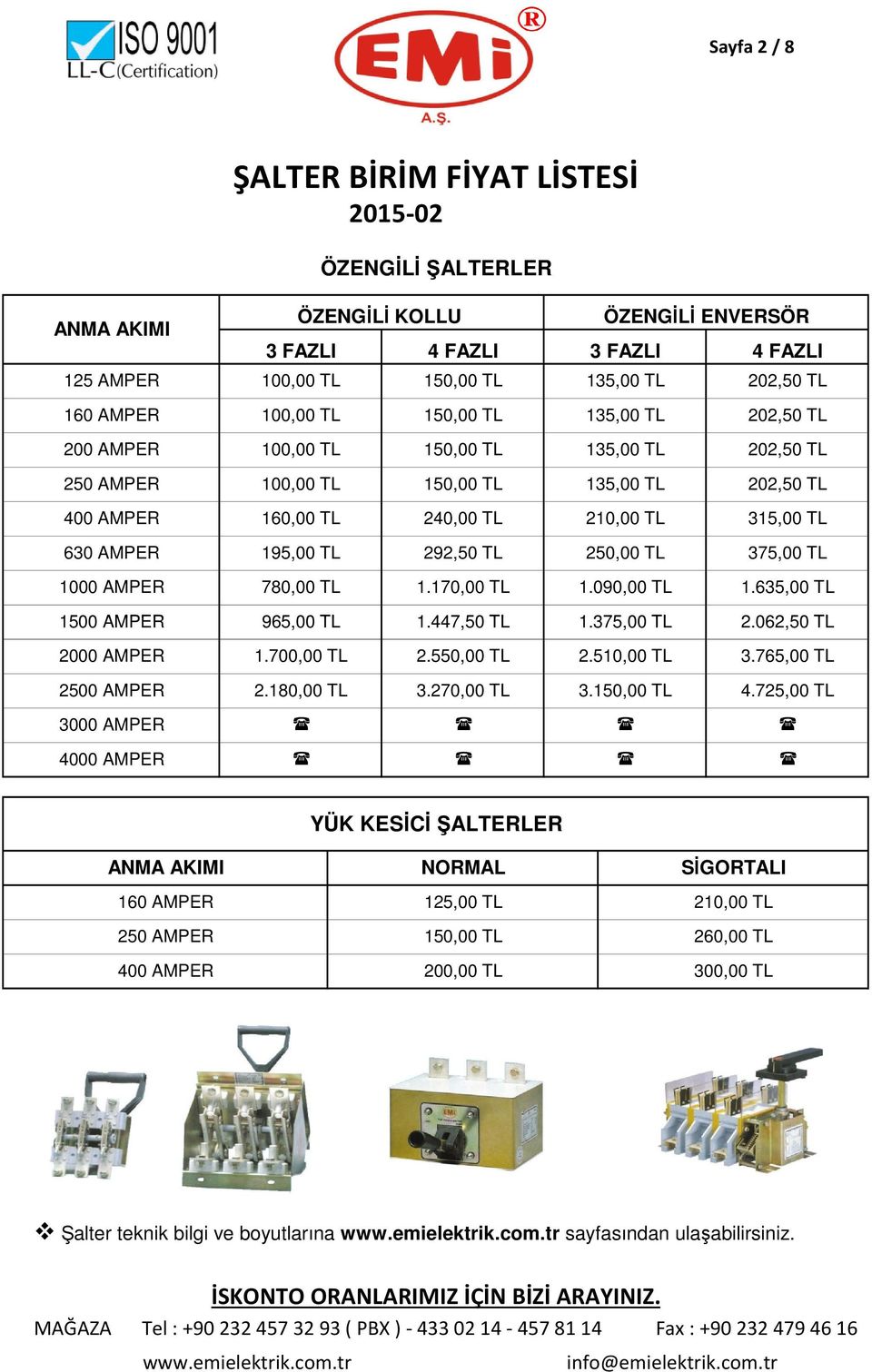 AMPER 195,00 TL 292,50 TL 250,00 TL 375,00 TL 1000 AMPER 780,00 TL 1.170,00 TL 1.090,00 TL 1.635,00 TL 1500 AMPER 965,00 TL 1.447,50 TL 1.375,00 TL 2.062,50 TL 2000 AMPER 1.700,00 TL 2.550,00 TL 2.