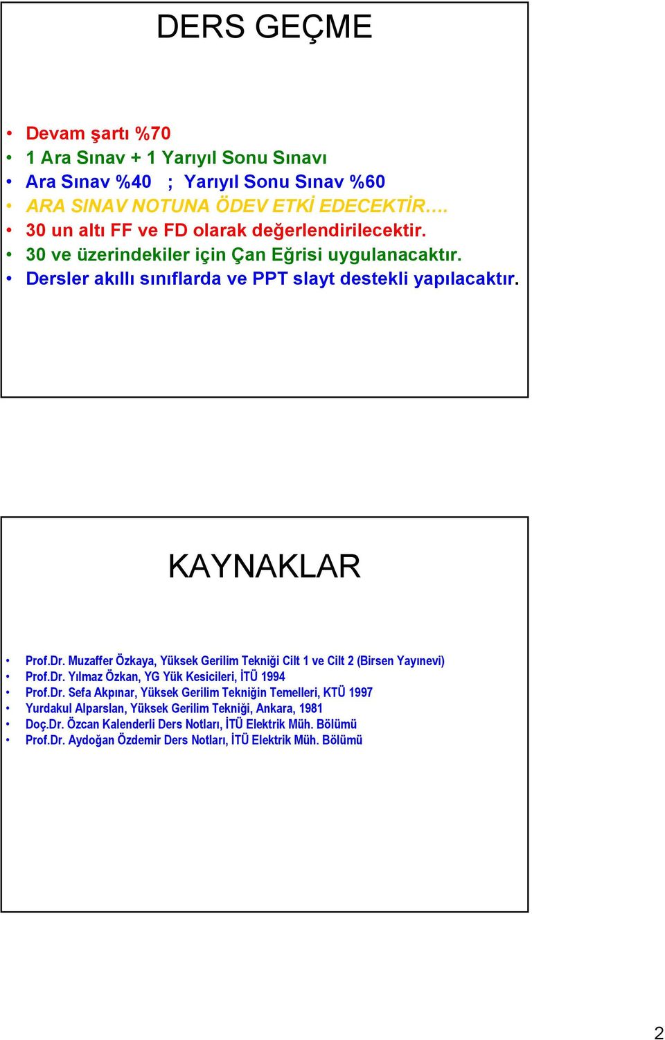 KAYNAKLAR Prof.Dr. Muzaffer Özkaya, Yüksek Gerilim Tekniği Cilt 1 ve Cilt 2 (Birsen Yayınevi) Prof.Dr. Yılmaz Özkan, YG Yük Kesicileri, İTÜ 1994 Prof.Dr. Sefa Akpınar, Yüksek Gerilim Tekniğin Temelleri, KTÜ 1997 Yurdakul Alparslan, Yüksek Gerilim Tekniği, Ankara, 1981 Doç.