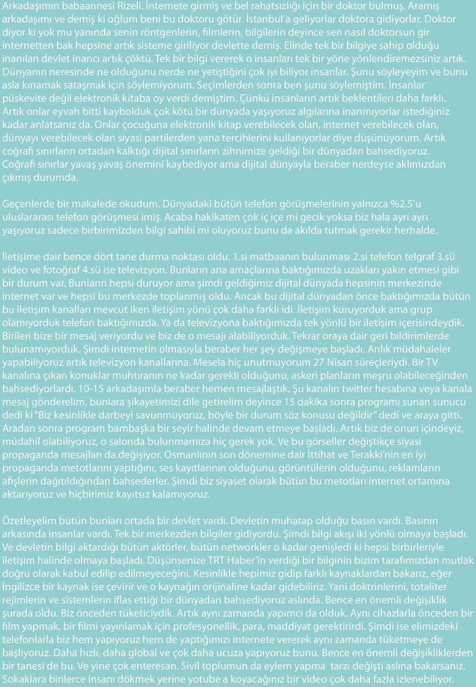 Elinde tek bir bilgiye sahip olduğu inanılan devlet inancı artık çöktü. Tek bir bilgi vererek o insanları tek bir yöne yönlendiremezsiniz artık.