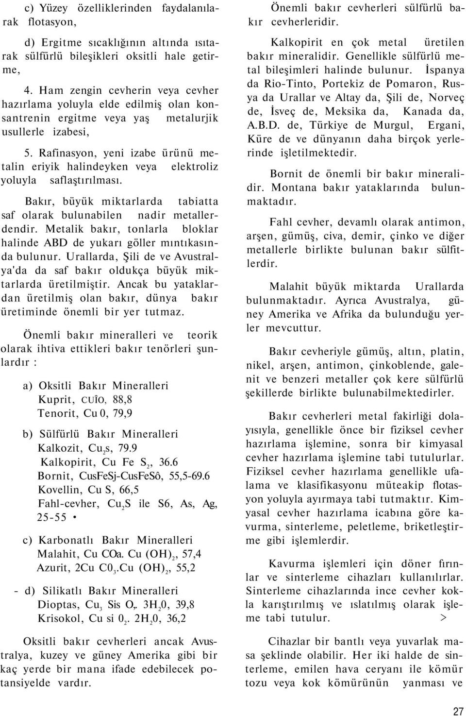 Rafinasyon, yeni izabe ürünü metalin eriyik halindeyken veya elektroliz yoluyla saflaştırılması. Bakır, büyük miktarlarda tabiatta saf olarak bulunabilen nadir metallerdendir.