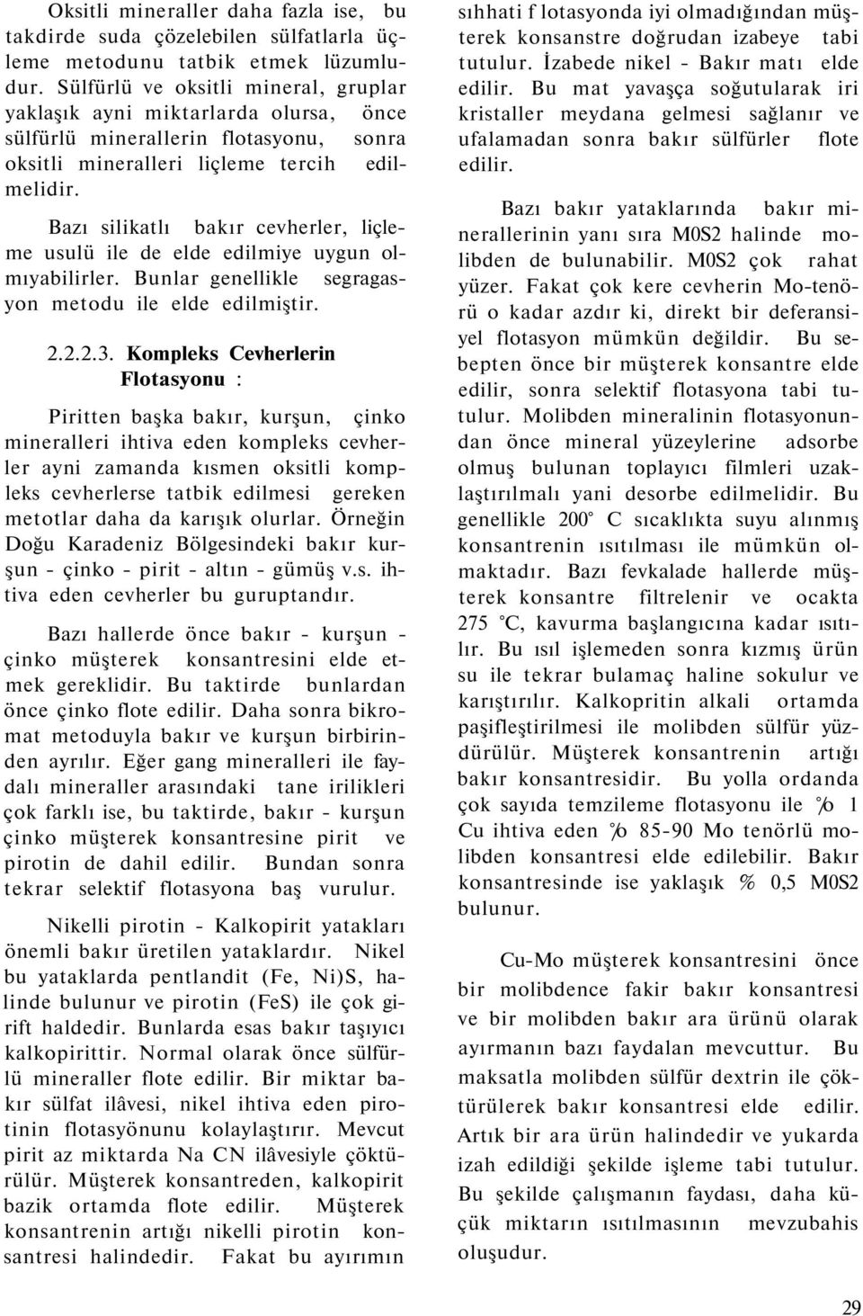 Bazı silikatlı bakır cevherler, liçleme usulü ile de elde edilmiye uygun olmıyabilirler. Bunlar genellikle segragasyon metodu ile elde edilmiştir. 2.2.2.3.