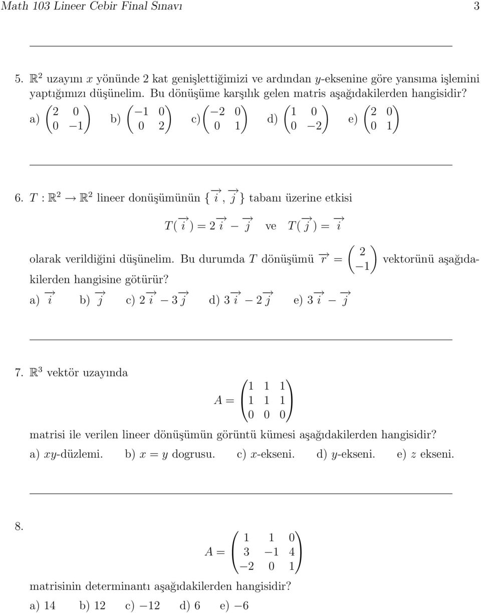 T : R 2 R 2 lineer donüşümünün { i, j } tabanı üzerine etkisi T ( i ) = 2 i j ve T ( j ) = i olarak verildiğini düşünelim.