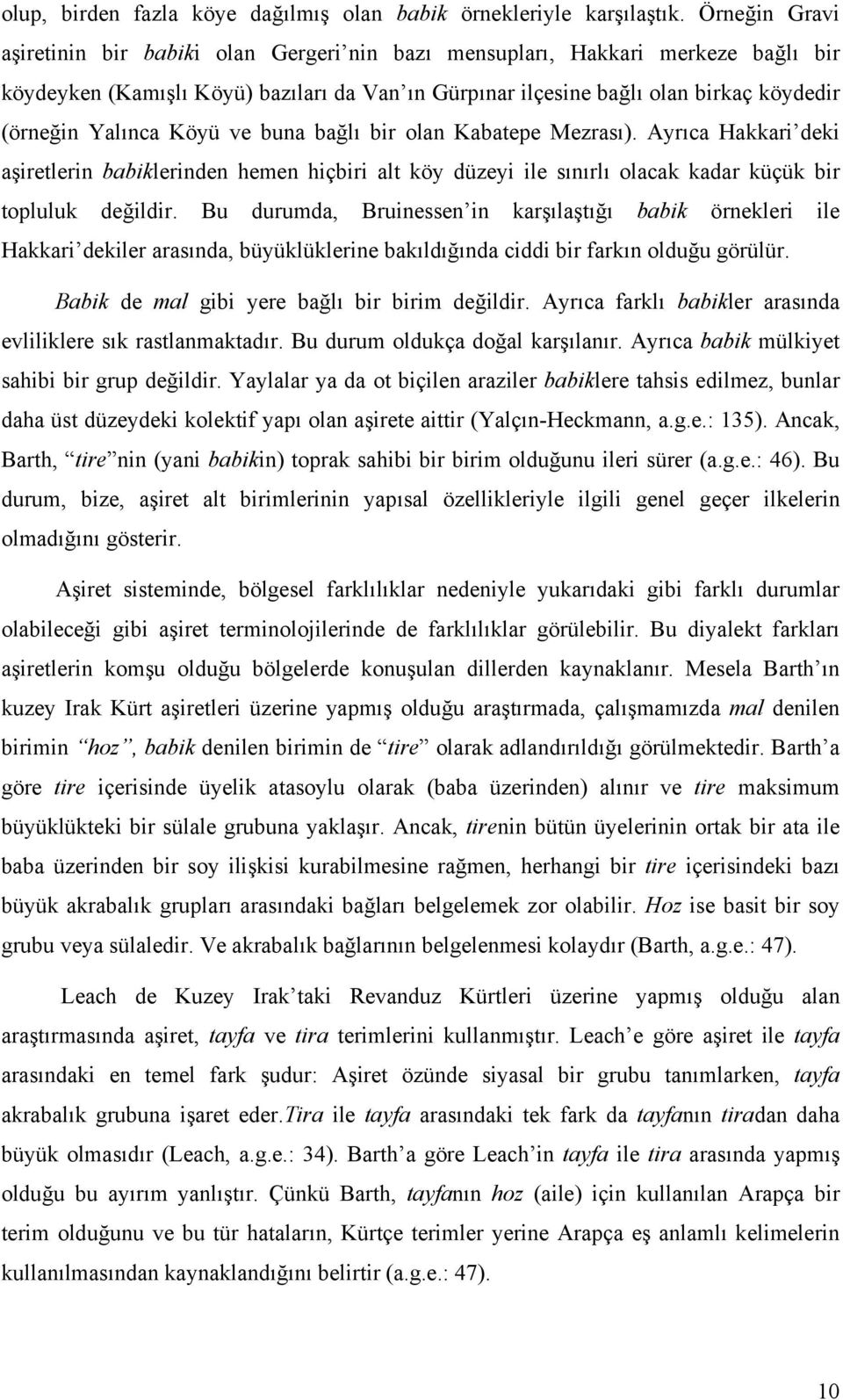 Yalınca Köyü ve buna bağlı bir olan Kabatepe Mezrası). Ayrıca Hakkari deki aşiretlerin babiklerinden hemen hiçbiri alt köy düzeyi ile sınırlı olacak kadar küçük bir topluluk değildir.