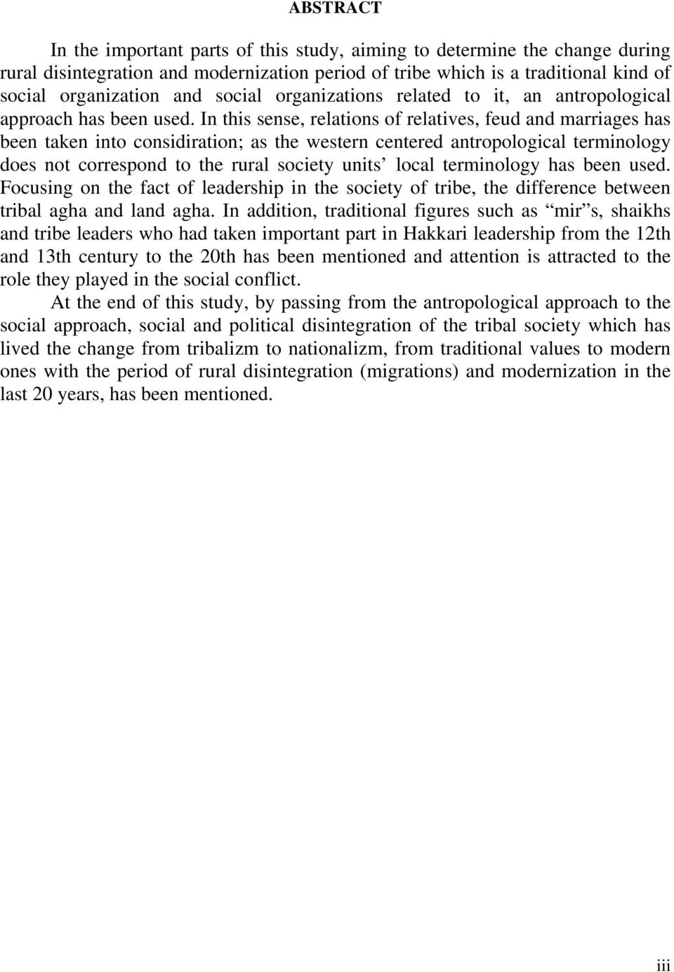 In this sense, relations of relatives, feud and marriages has been taken into considiration; as the western centered antropological terminology does not correspond to the rural society units local