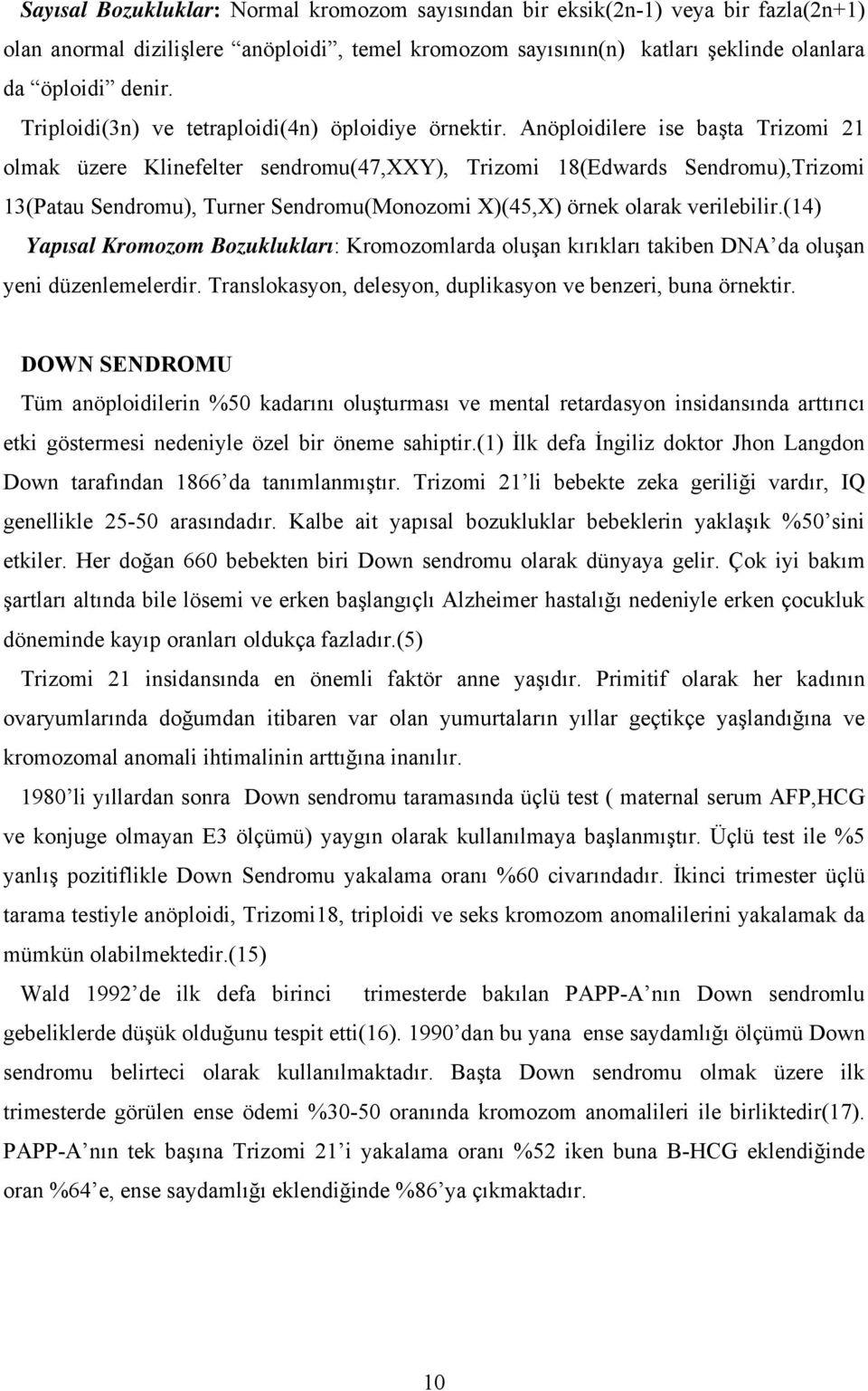 Anöploidilere ise başta Trizomi 21 olmak üzere Klinefelter sendromu(47,xxy), Trizomi 18(Edwards Sendromu),Trizomi 13(Patau Sendromu), Turner Sendromu(Monozomi X)(45,X) örnek olarak verilebilir.